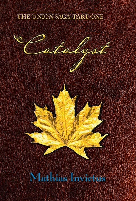 Catalyst: The Union Saga: Part One by Mathias Invictus