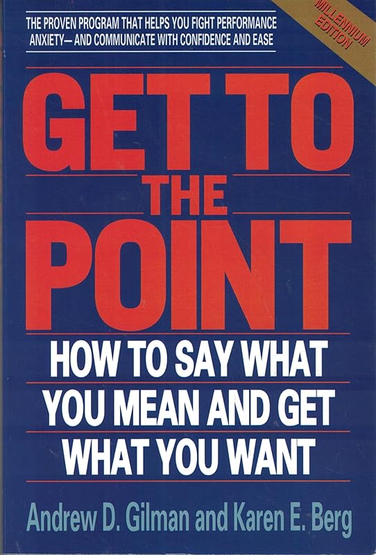 Get to the Point: How to Say What You Mean and Get What You Want by Karen Berg