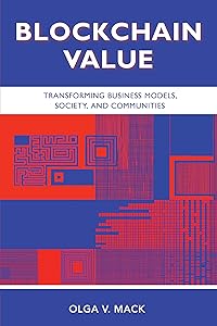 Blockchain Value: Transforming Business Models, Society, and Communities (ISSN) by Olga V. Mack