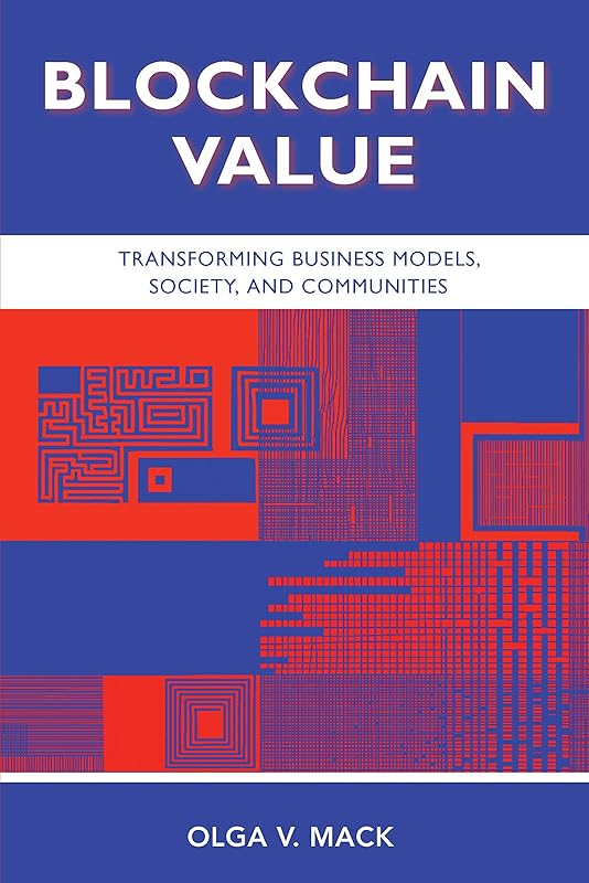 Blockchain Value: Transforming Business Models, Society, and Communities (ISSN) by Olga V. Mack
