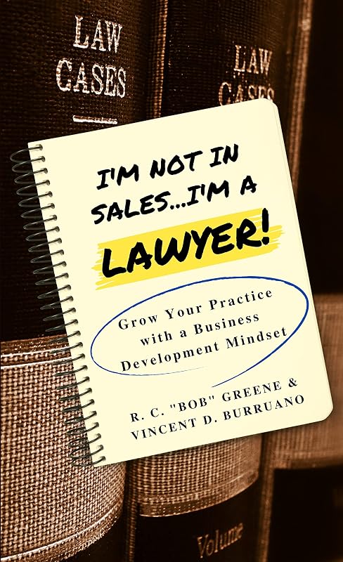 I'm Not in Sales...I'm a Lawyer!: Grow Your Practice with a Business Development Mindset by R.C. "Bob" Greene