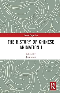 The History of Chinese Animation I (China Perspectives) by Lijun Sun