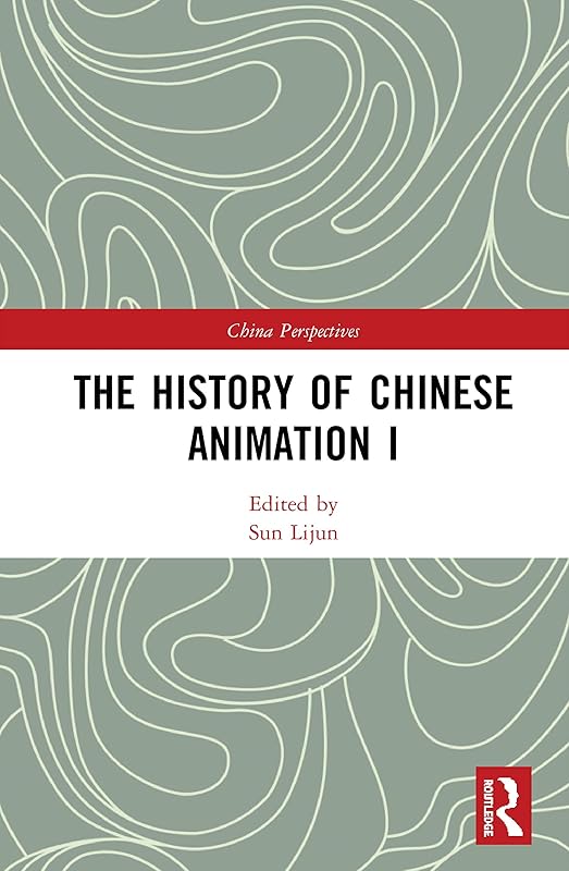 The History of Chinese Animation I (China Perspectives) by Lijun Sun