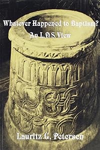 Whatever Happened to Baptism?: An L.D.S. View by Lauritz G. Petersen