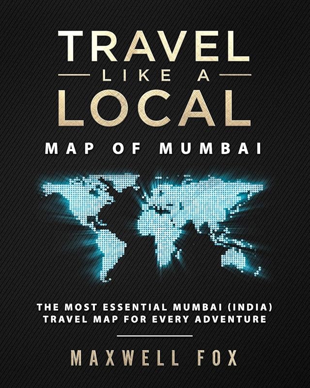 Travel Like a Local - Map of Mumbai: The Most Essential Mumbai (India) Travel Map for Every Adventure by Maxwell Fox