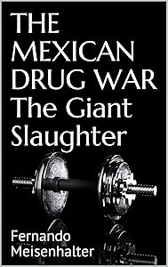 THE MEXICAN DRUG WAR The Giant Slaughter by Fernando Meisenhalter