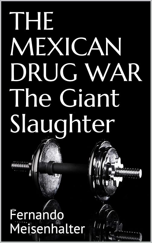 THE MEXICAN DRUG WAR The Giant Slaughter by Fernando Meisenhalter