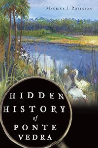 Hidden History of Ponte Vedra by Maurice J Robinson