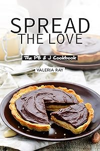 Spread the Love: The PB & J Cookbook by Valeria Ray