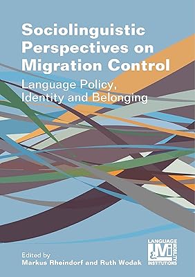 Sociolinguistic Perspectives on Migration Control: Language Policy, Identity and Belonging (Language, Mobility and Institutions, 5) (Volume 5)