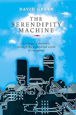 The Serendipity Machine: A Voyage of Discovery Through the Unexpected World of Computers