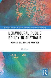 Behavioural Public Policy in Australia: How an Idea Became Practice (Routledge Research in Public Administration and Public Policy)