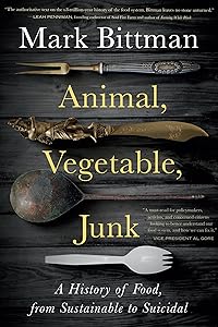 Animal, Vegetable, Junk: A History of Food, from Sustainable to Suicidal by Mark Bittman