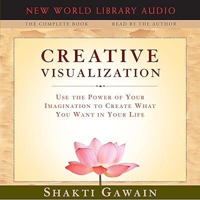 Creative Visualization - The Complete Book: Use the Power of Your Imagination to Create What You Want in Your Life
