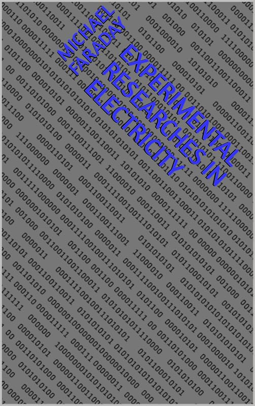 Experimental Researches In Electricity by Michael Faraday