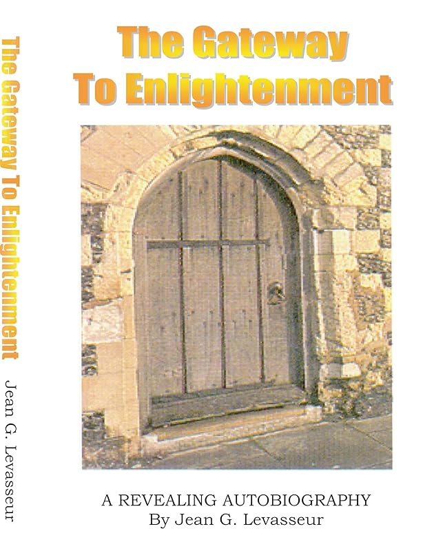The Gateway to Enlightenment: A Revealing Autobiography by Jean G. Levasseur