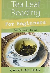 Tea Leaf Reading For Beginners: Your Fortune in a Tea Cup (Llewellyn's For Beginners, 29) by Caroline Dow