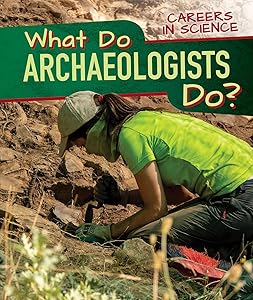 What Do Archaeologists Do? (Careers in Science)