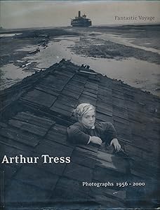 Arthur Tress: Fantastic Voyage : Photographs 1956-2000