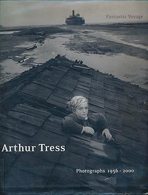 Arthur Tress: Fantastic Voyage : Photographs 1956-2000