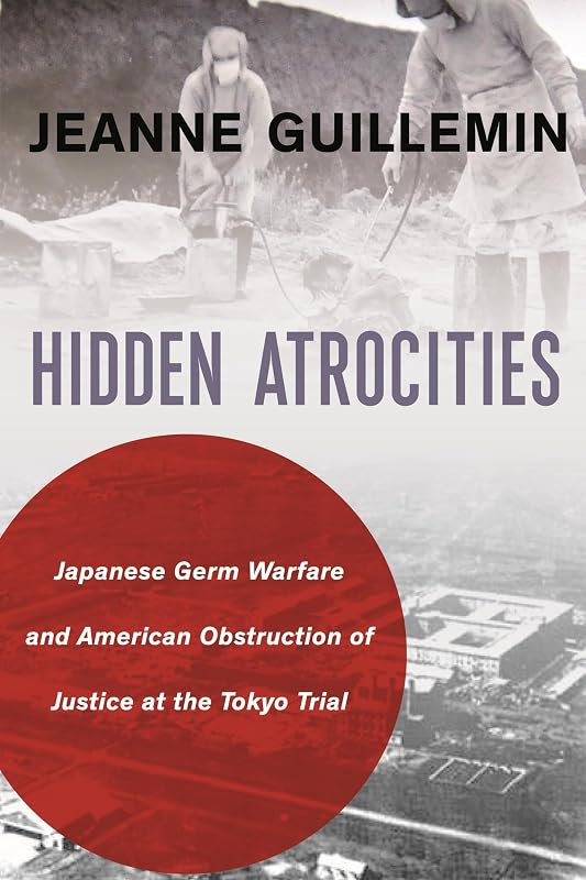 Hidden Atrocities: Japanese Germ Warfare and American Obstruction of Justice at the Tokyo Trial (A Nancy Bernkopf Tucker and Warren I. Cohen Book on American–East Asian Relations) by Jeanne Guillemin