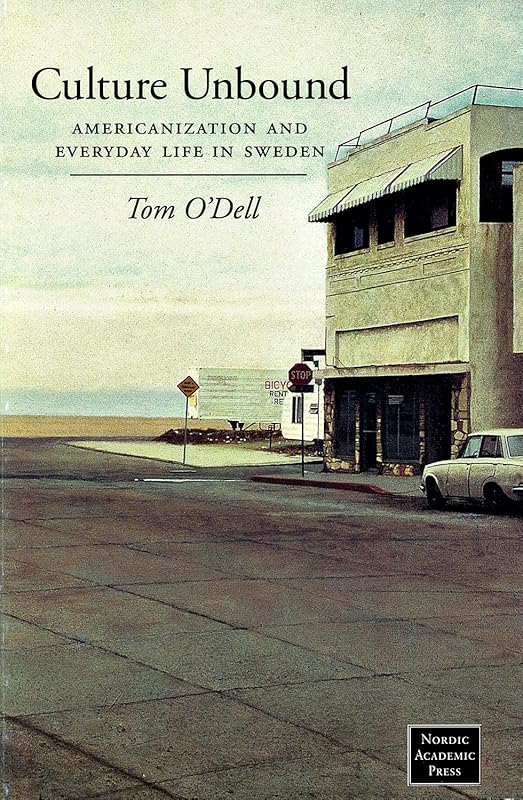 Culture Unbound: Americanization & Everyday Life in Sweden by Tom O'Dell