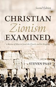 Christian Zionism Examined, Second Edition: A Review of Ideas on Israel, the Church, and the Kingdom