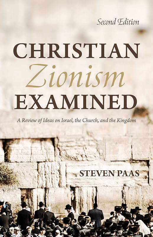 Christian Zionism Examined, Second Edition: A Review of Ideas on Israel, the Church, and the Kingdom by Steven Paas