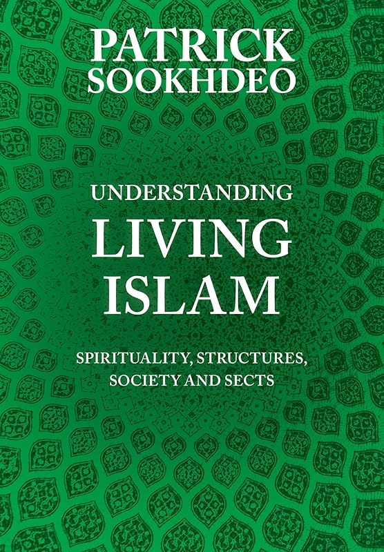 Understanding Living Islam: Spirituality, Structures, Society and Sects by Patrick Sookhdeo