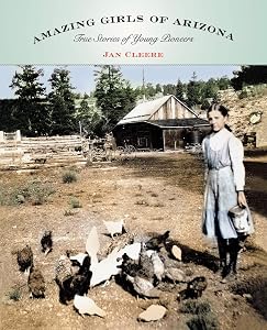 Amazing Girls of Arizona: True Stories Of Young Pioneers by Jan Cleere