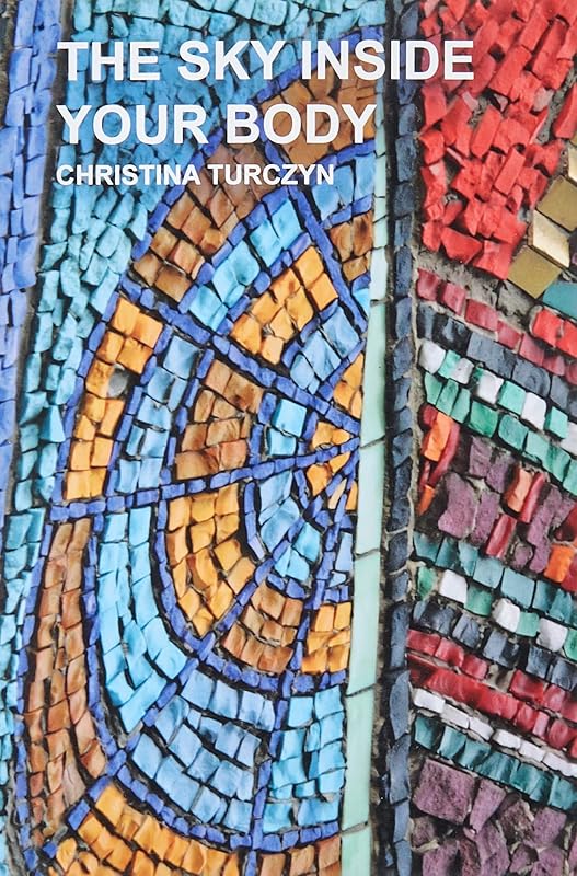 The Sky Inside Your Body by Christina Turczyn