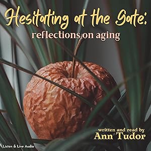 Hesitating at the Gate: Reflections on Aging by Ann Tudor