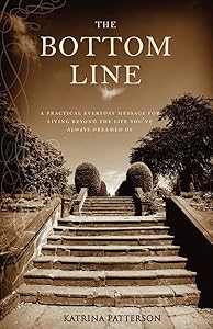 The Bottom Line: A Practical Everyday Message for Living Beyond the Life You've Always Dreamed of by Katrina Patterson
