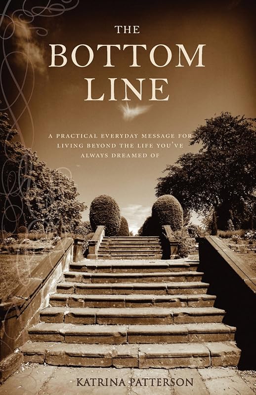 The Bottom Line: A Practical Everyday Message for Living Beyond the Life You've Always Dreamed of by Katrina Patterson