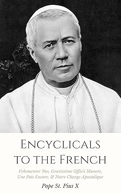 Encyclicals to the French: Vehementer Nos, Gravissimo Officii Munere, Une Fois Encore, Notre Charge Apostolique