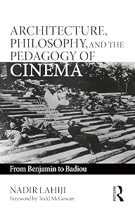 Architecture, Philosophy, and the Pedagogy of Cinema: From Benjamin to Badiou