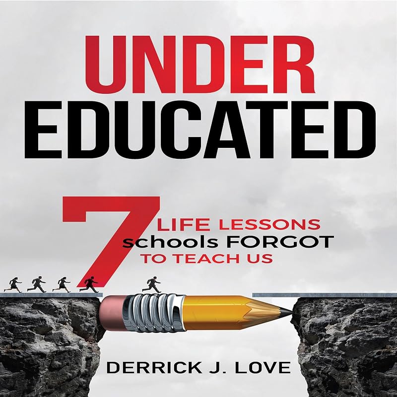 Under Educated: 7 Life Lessons Schools Forgot to Teach Us by Derrick J. Love
