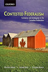 Contested Federalism: Certainty and Ambiguity in the Canadian Federation by Herman Bakvis