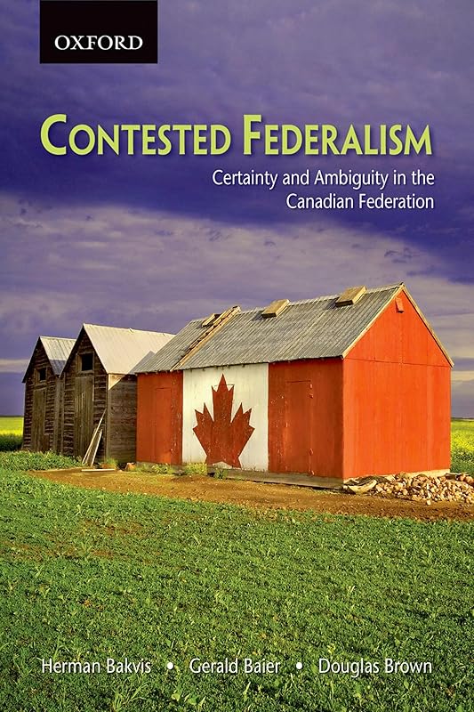 Contested Federalism: Certainty and Ambiguity in the Canadian Federation by Herman Bakvis