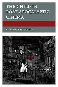 The Child in Post-Apocalyptic Cinema by Debbie Olson