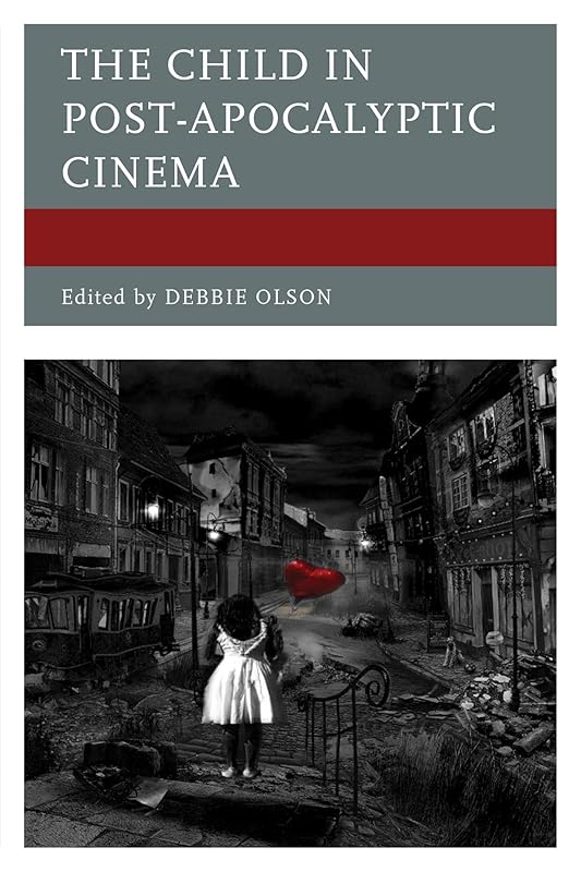 The Child in Post-Apocalyptic Cinema by Debbie Olson