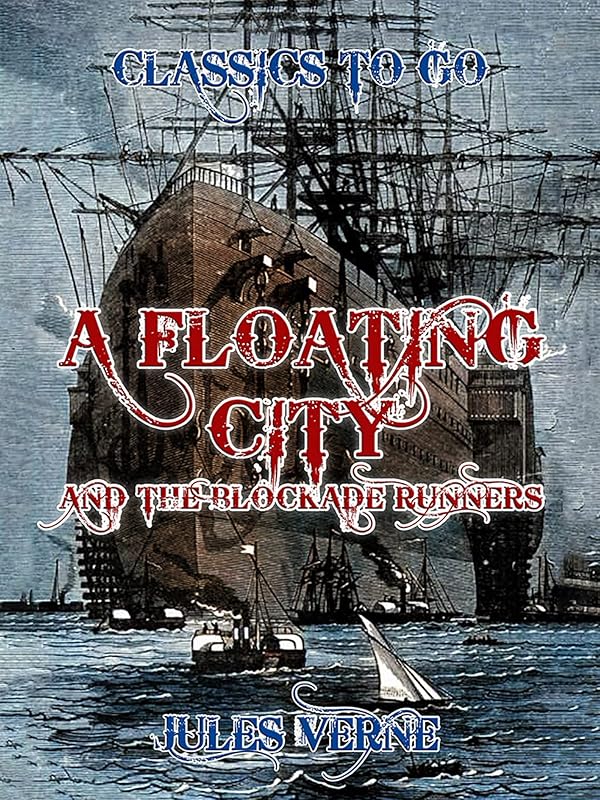 A Floating City and the Blockade Runners (Classics To Go) by Jules Verne