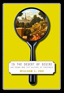 In the Desert of Desire: Las Vegas and the Culture of Spectacle by William L. Fox