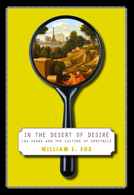 In the Desert of Desire: Las Vegas and the Culture of Spectacle by William L. Fox