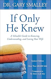 If Only He Knew: A Valuable Guide to Knowing, Understanding, and Loving Your Wife by Gary Smalley