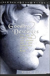 Goodbye, Descartes: The End of Logic and the Search for a New Cosmology of the Mind