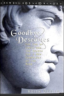 Goodbye, Descartes: The End of Logic and the Search for a New Cosmology of the Mind