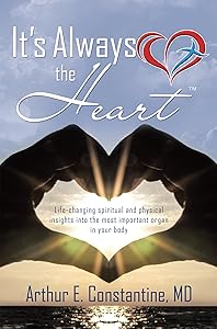 It’s Always the Heart by Arthur E. Constantine MD