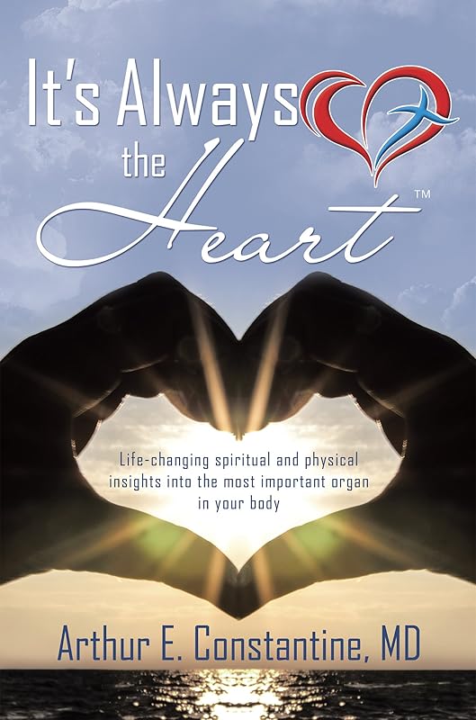 It’s Always the Heart by Arthur E. Constantine MD