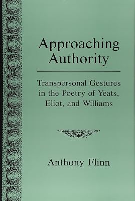 Approaching Authority: Transpersonal Gestures in the Poetry of Yeats, Eliot, and Williams